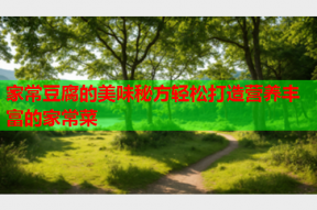 家常豆腐的美味秘方轻松打造营养丰富的家常菜