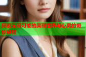 探索无限可能的美丽世界与心灵的奇妙旅程