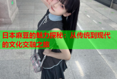 日本麻豆的魅力探秘：从传统到现代的文化交融之旅