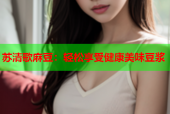 苏清歌麻豆：轻松享受健康美味豆浆