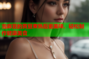 泡麻豆的黄豆煮熟后更美味，轻松制作健康美食