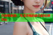 在线看麻豆：高清流畅的多功能视频平台