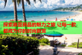 探索麻豆新品的魅力之旅 让每一款都成为你的时尚新宠