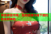 探索麻豆传媒：互动直播与线下邀约的全新体验