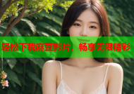 轻松下载麻豆影片，畅享无限精彩