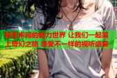 探索未知的魅力世界 让我们一起踏上奇幻之旅 感受不一样的视听盛宴