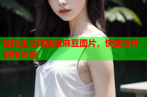 轻松生成高质量麻豆图片，快速提升创作灵感