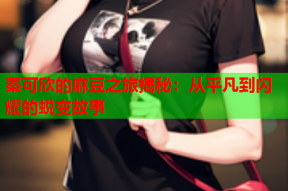 秦可欣的麻豆之旅揭秘：从平凡到闪耀的蜕变故事