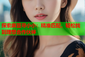 探索麻豆寻小小：精准匹配，轻松找到理想合作伙伴