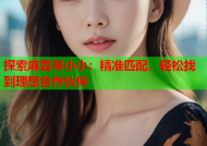 探索麻豆寻小小：精准匹配，轻松找到理想合作伙伴