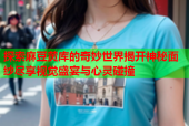 探索麻豆黄库的奇妙世界揭开神秘面纱尽享视觉盛宴与心灵碰撞