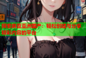 探索麻豆亚洲国产：轻松创建与分享精彩内容的平台