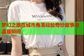 梦幻之旅在城市角落绽放奇妙故事与温暖瞬间