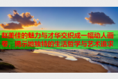 赵美佳的魅力与才华交织成一幅动人画卷，揭示她独特的生活哲学与艺术追求
