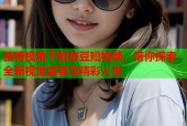 独特视角下的麻豆短视频，带你探索全新视觉盛宴与精彩人生