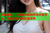 网络麻豆：一站式内容创作与分享平台，轻松打造你的创意世界
