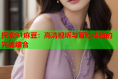 探索91麻豆：高清视听与互动体验的完美结合