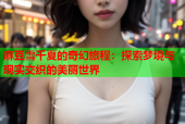 麻豆雪千夏的奇幻旅程：探索梦境与现实交织的美丽世界