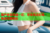 国产麻豆精品一区：尽享高清影视，畅游无限精彩