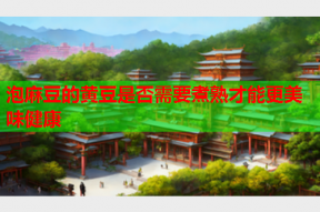 泡麻豆的黄豆是否需要煮熟才能更美味健康
