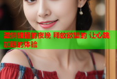 激情碰撞的夜晚 释放欲望的 让心跳加速的体验