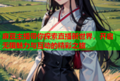 麻豆主播带你探索直播新世界，开启无限魅力与互动的精彩之旅