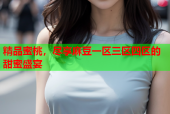 精品蜜桃，尽享麻豆一区三区四区的甜蜜盛宴