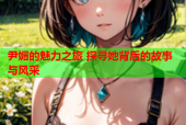 尹媚的魅力之旅 探寻她背后的故事与风采
