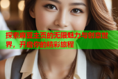 探索麻豆主页的无限魅力与创意世界，开启你的精彩旅程