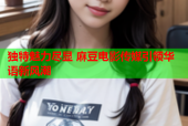 独特魅力尽显 麻豆电影传媒引领华语新风潮
