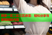 探索一区二区三区麻豆：轻松分享与发现精彩内容