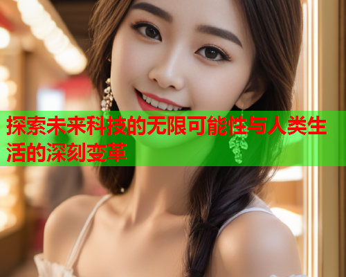 探索未来科技的无限可能性与人类生活的深刻变革  第1张