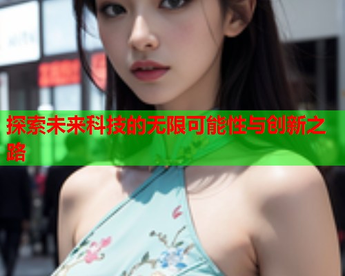 探索未来科技的无限可能性与创新之路  第2张