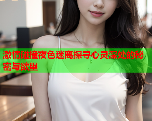 激情碰撞夜色迷离探寻心灵深处的秘密与欲望  第1张
