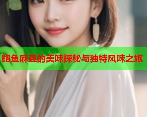 鲍鱼麻豆的美味探秘与独特风味之旅  第1张