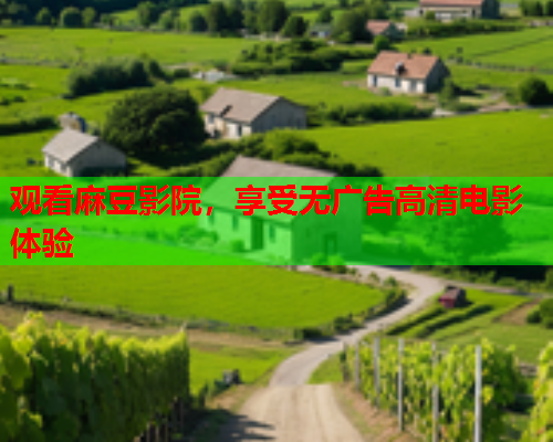 观看麻豆影院，享受无广告高清电影体验  第1张